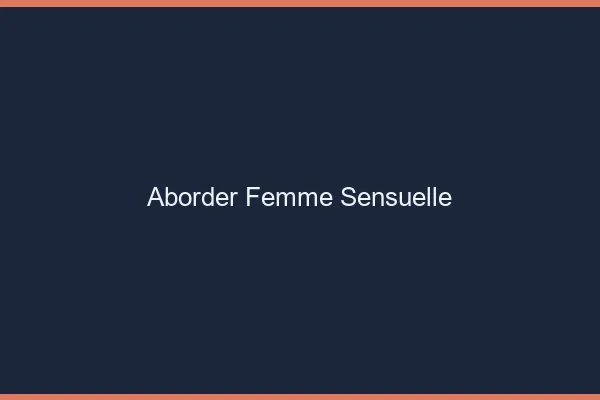 Aborder femme sensuelle