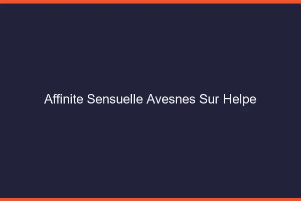 Affinité Sensuelle Avesnes-sur-Helpe