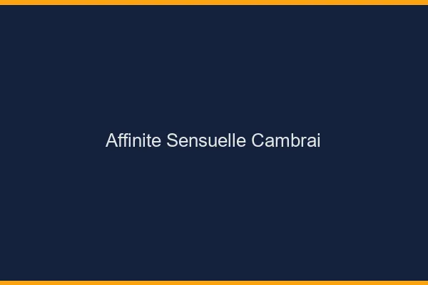 Affinité Sensuelle Cambrai