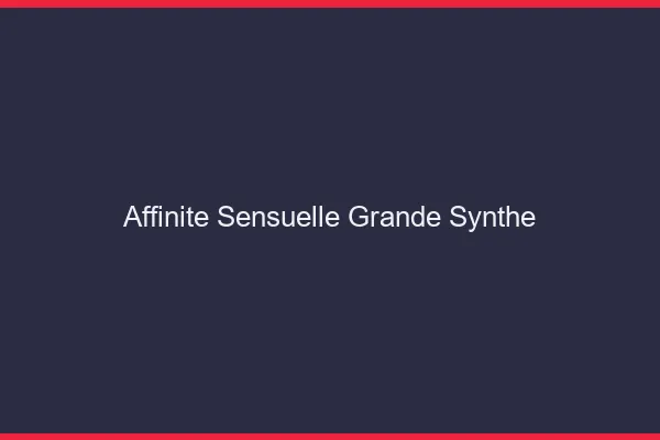 Affinité Sensuelle Grande-Synthe