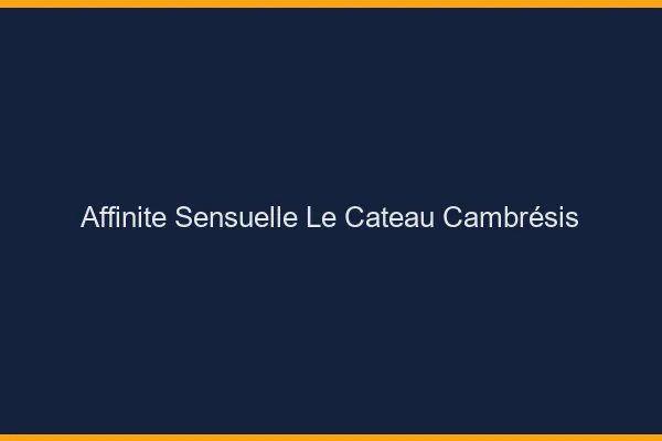 Affinité Sensuelle Le Cateau-Cambrésis
