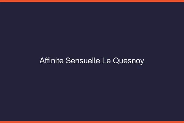 Affinité Sensuelle Le Quesnoy
