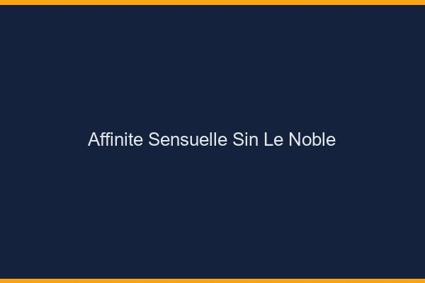 Affinité Sensuelle Sin-le-Noble