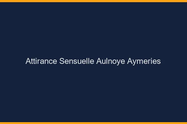 Attirance Sensuelle Aulnoye-Aymeries