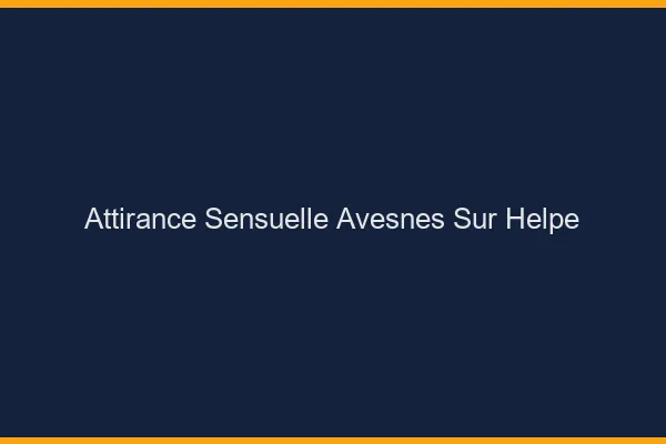 Attirance Sensuelle Avesnes-sur-Helpe