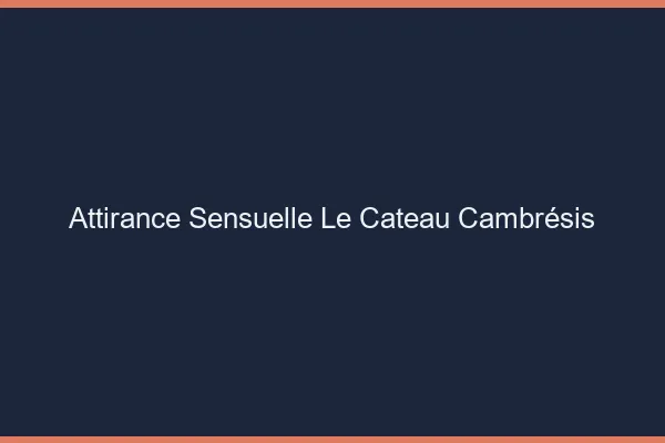 Attirance Sensuelle Le Cateau-Cambrésis