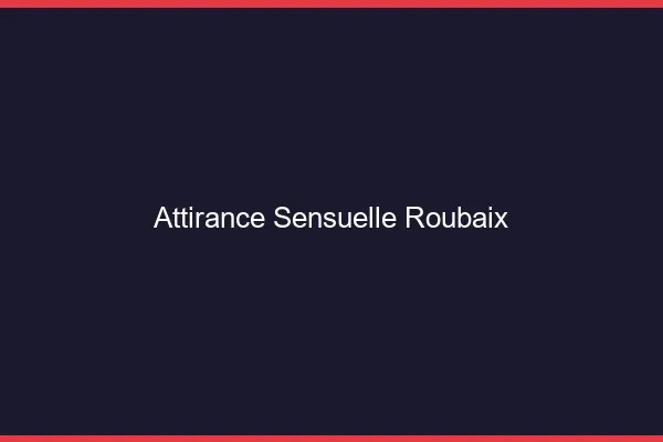 Attirance Sensuelle Roubaix