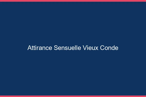 Attirance Sensuelle Vieux-Condé