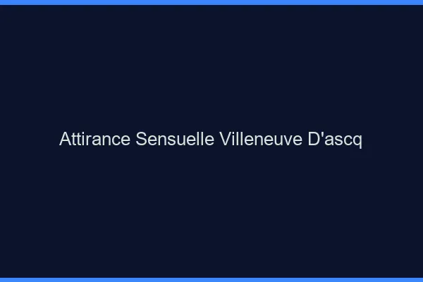 Attirance Sensuelle Villeneuve-d'Ascq