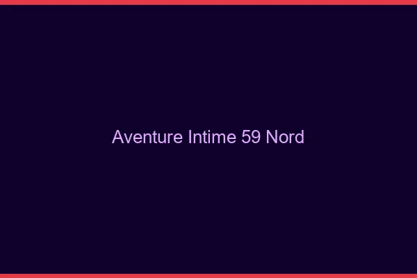 Aventure Intime 59 nord