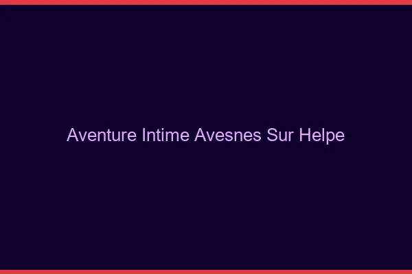 Aventure Intime Avesnes-sur-Helpe