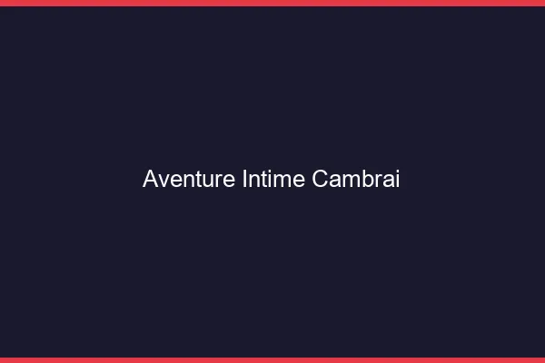 Aventure Intime Cambrai