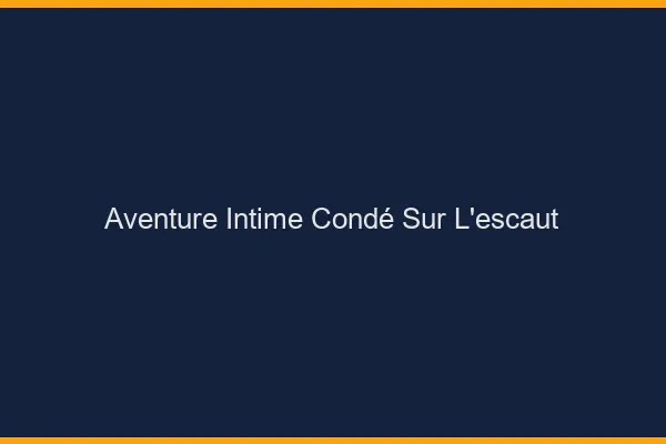 Aventure Intime Condé-sur-l'Escaut