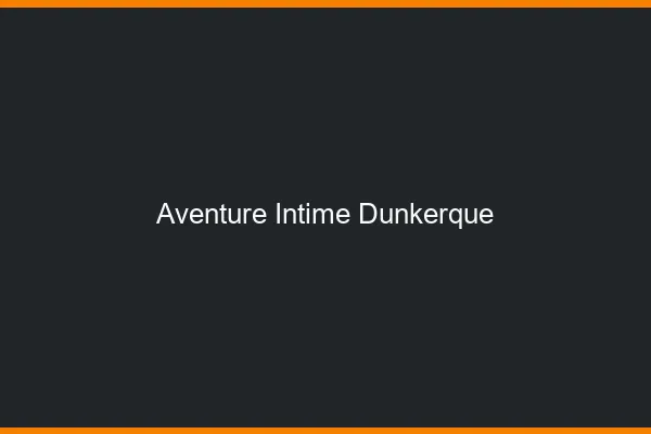 Aventure Intime Dunkerque