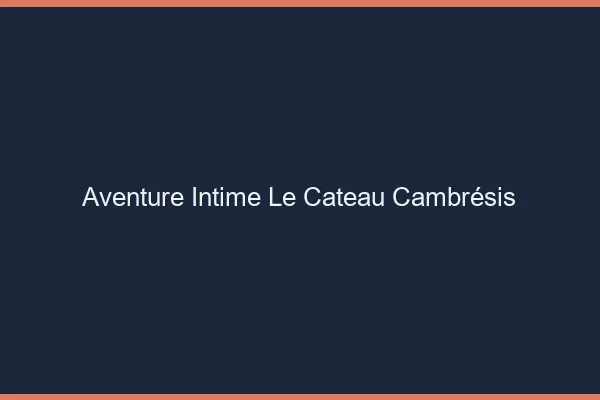 Aventure Intime Le Cateau-Cambrésis