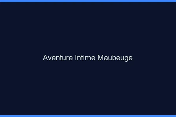 Aventure Intime Maubeuge