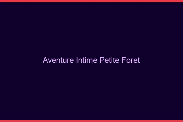 Aventure Intime Petite-Forêt