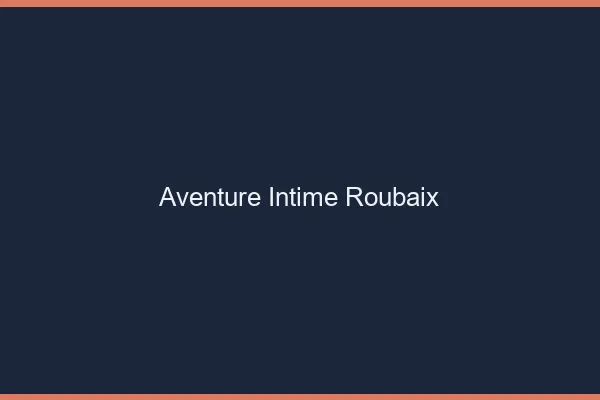 Aventure Intime Roubaix