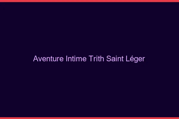 Aventure Intime Trith-Saint-Léger