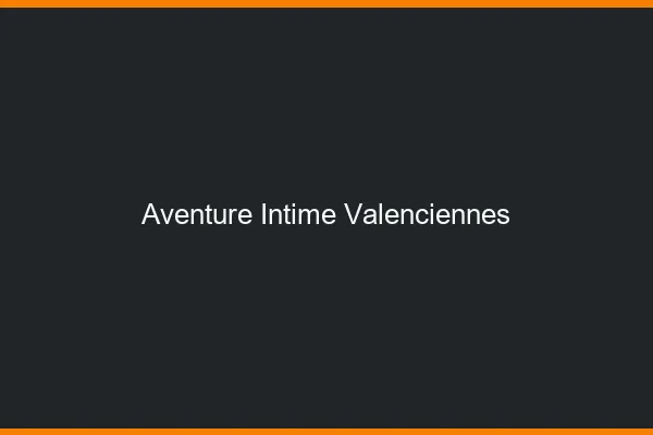 Aventure Intime Valenciennes