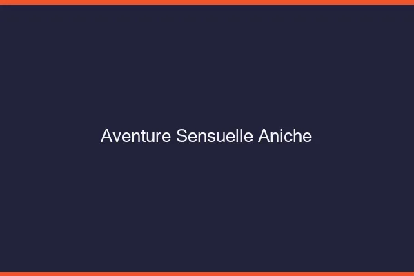 Aventure Sensuelle Aniche