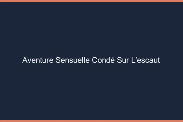 Aventure Sensuelle Condé-sur-l'Escaut