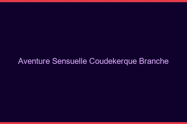 Aventure Sensuelle Coudekerque-Branche