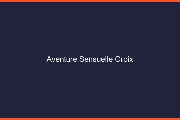 Aventure Sensuelle Croix