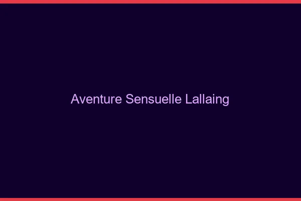 Aventure Sensuelle Lallaing