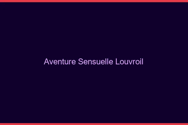 Aventure Sensuelle Louvroil