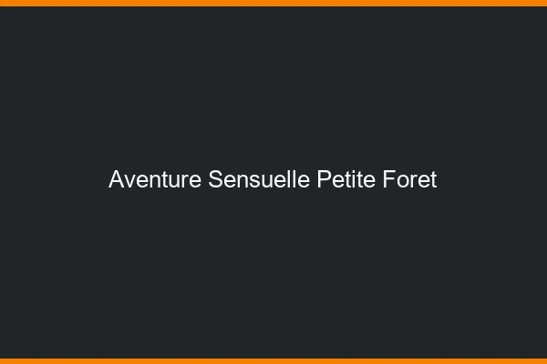 Aventure Sensuelle Petite-Forêt
