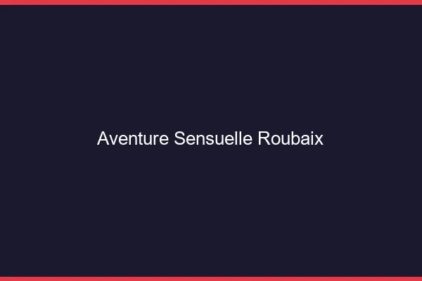 Aventure Sensuelle Roubaix