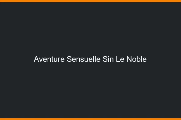 Aventure Sensuelle Sin-le-Noble