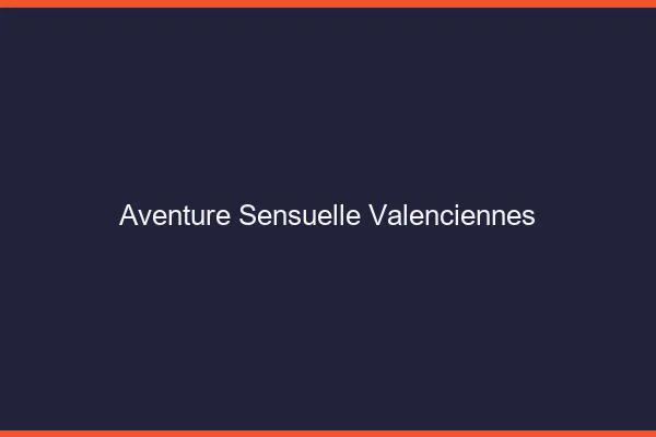 Aventure Sensuelle Valenciennes