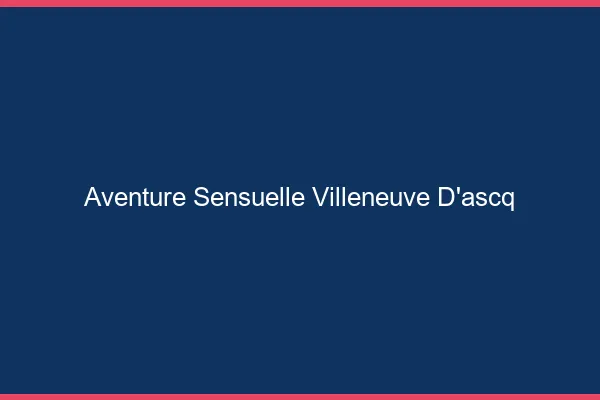 Aventure Sensuelle Villeneuve-d'Ascq