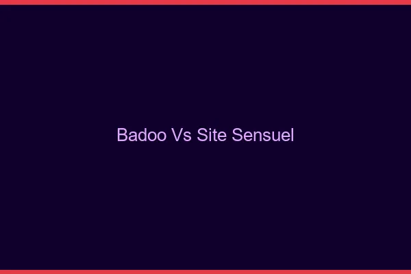Badoo vs site sensuel