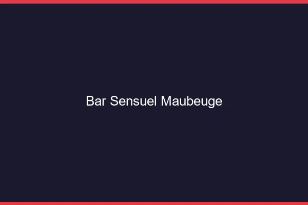 Bar sensuel Maubeuge