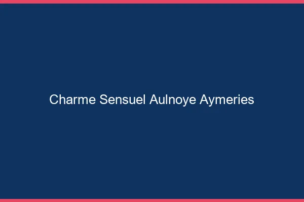 Charme Sensuel Aulnoye-Aymeries