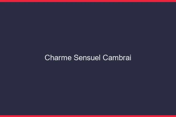 Charme Sensuel Cambrai