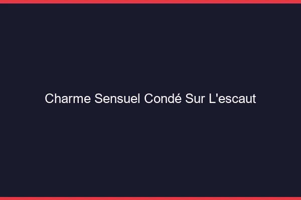 Charme Sensuel Condé-sur-l'Escaut