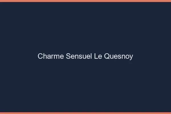 Charme Sensuel Le Quesnoy