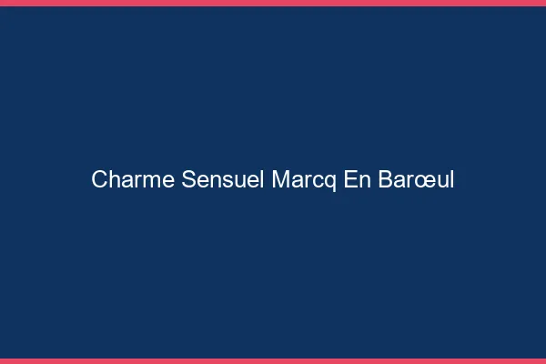 Charme Sensuel Marcq-en-Barœul