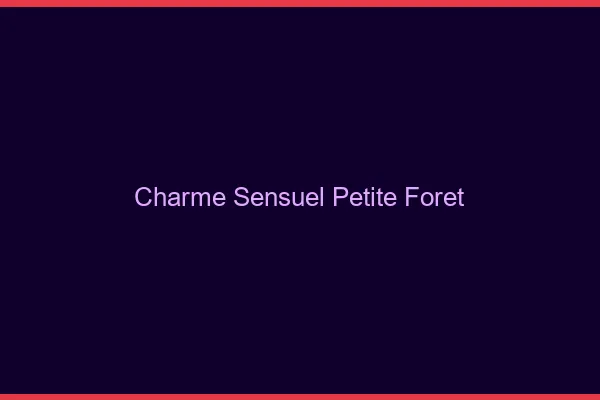 Charme Sensuel Petite-Forêt