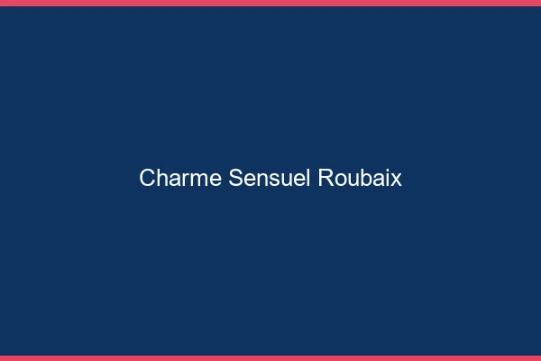 Charme Sensuel Roubaix