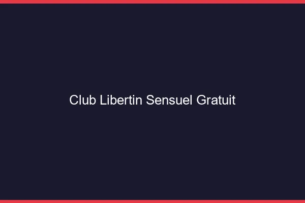 Club libertin sensuel gratuit