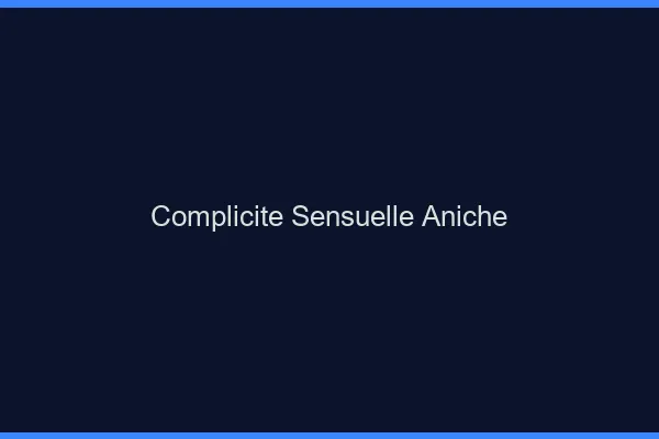 Complicité Sensuelle Aniche