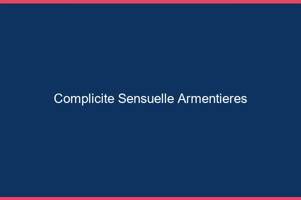 Complicité Sensuelle Armentières