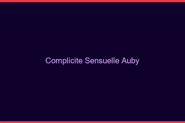 Complicité Sensuelle Auby