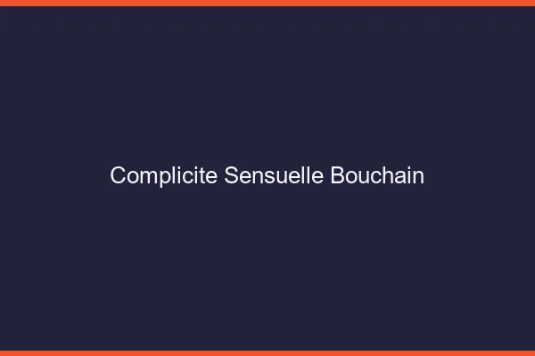 Complicité Sensuelle Bouchain