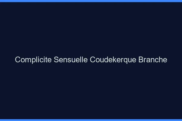 Complicité Sensuelle Coudekerque-Branche